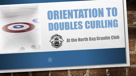 ORIENTATION TO DOUBLES CURLING At the North Bay Granite Club.