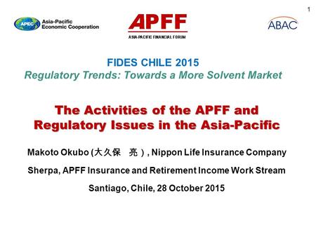 FIDES CHILE 2015 Regulatory Trends: Towards a More Solvent Market The Activities of the APFF and Regulatory Issues in the Asia-Pacific Makoto Okubo ( 大久保.