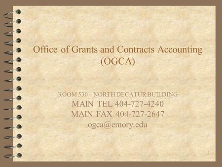 1 Office of Grants and Contracts Accounting (OGCA) ROOM 530 – NORTH DECATUR BUILDING MAIN TEL 404-727-4240 MAIN FAX 404-727-2647