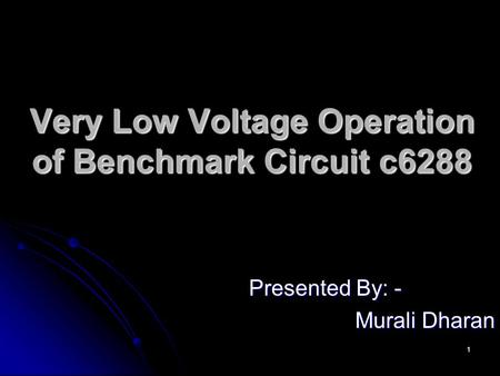 1 Very Low Voltage Operation of Benchmark Circuit c6288 Presented By: - Murali Dharan.