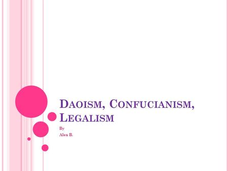 D AOISM, C ONFUCIANISM, L EGALISM By Alex B.. C ONFUCIUS Confucius lived from 551 to 479 B.C.E. Confucius is based on old Chinese traditions. He was born.