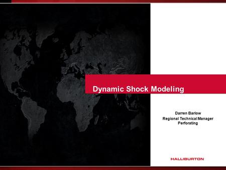 Dynamic Shock Modeling Darren Barlow Regional Technical Manager Perforating.