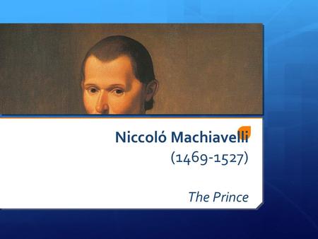 Niccoló Machiavelli (1469-1527) The Prince. Niccoló Machiavelli  Florence  Served & loved city  Self taught  Government worker  Traveled  Learned.