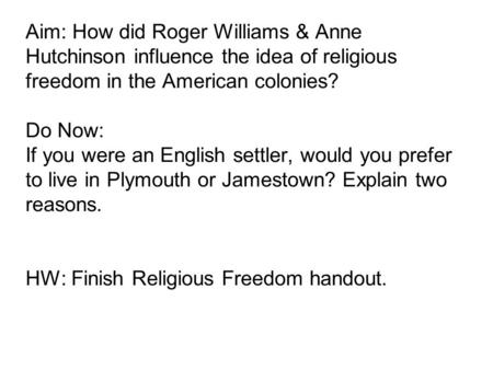 Aim: How did Roger Williams & Anne Hutchinson influence the idea of religious freedom in the American colonies? Do Now: If you were an English settler,