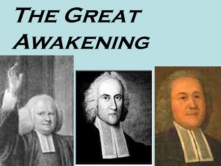 The Great Awakening. Religion Softens Religious fanaticism had died down by 1700 Most active attendance at church was female Most settlers had little.