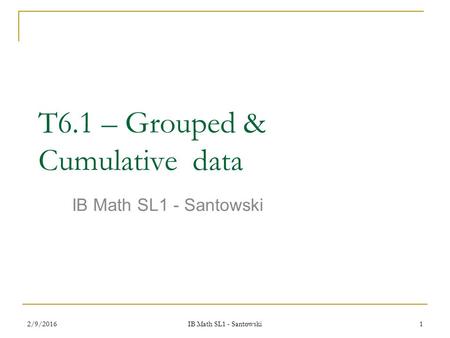 2/9/2016 IB Math SL1 - Santowski 1 T6.1 – Grouped & Cumulative data IB Math SL1 - Santowski.