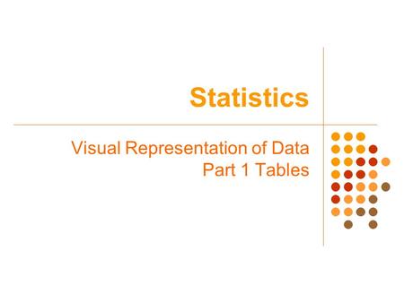 Statistics Visual Representation of Data Part 1 Tables.