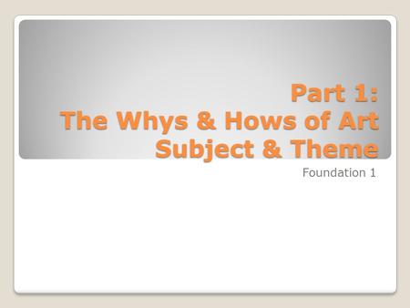 Part 1: The Whys & Hows of Art Subject & Theme Foundation 1.