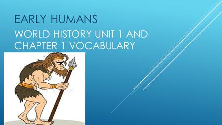 WORLD HISTORY UNIT 1 AND CHAPTER 1 VOCABULARY EARLY HUMANS.