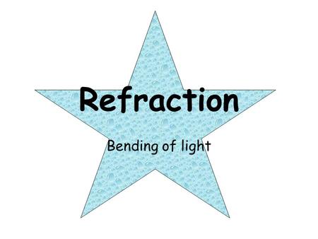 Refraction Bending of light Smooth surface Wheels of a car Rough Surface Wheels slow down on rough surface.