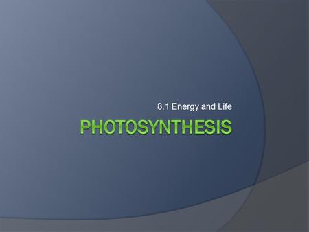 8.1 Energy and Life. Autotrophs  Plants and some other types of organisms are able to use the energy of sunlight to turn water and CO 2 into Sugar Starch.