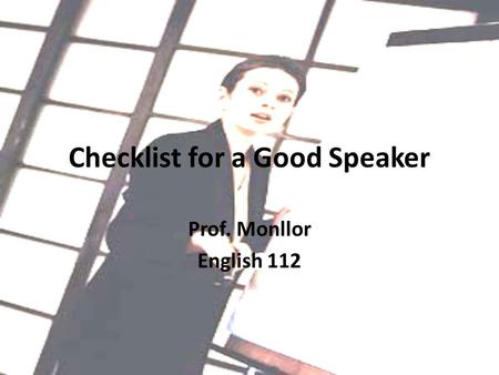 Checklist for a Good Speaker Prof. Monllor English 112.