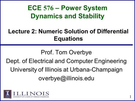 ECE 576 – Power System Dynamics and Stability Prof. Tom Overbye Dept. of Electrical and Computer Engineering University of Illinois at Urbana-Champaign.