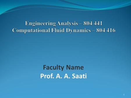 1 Faculty Name Prof. A. A. Saati. Type of course Core Lecture, Lab., Credit2 / 3 / 3 Prerequisites Heat Transfer (804405-3) Engineering Math. II (800202-3)