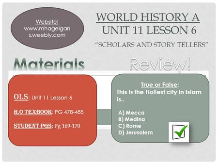 WORLD HISTORY A UNIT 11 LESSON 6 “SCHOLARS AND STORY TELLERS” OLS : Unit 11 Lesson 6 H.O TEXBOOK : PG 478-485 STUDENt PGS : Pg 169-170 True or False: This.