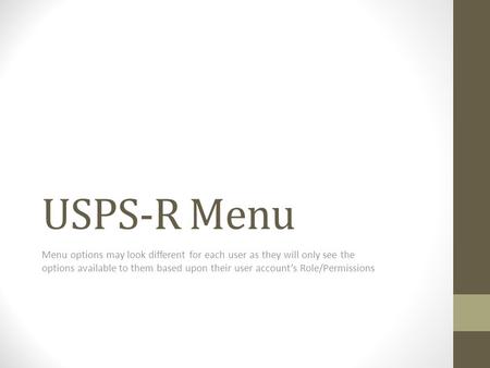 USPS-R Menu Menu options may look different for each user as they will only see the options available to them based upon their user account’s Role/Permissions.