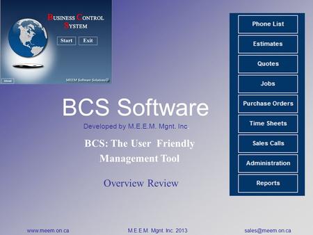 BCS Software Developed by M.E.E.M. Mgnt. Inc. BCS: The User Friendly Management Tool Overview Review  M.E.E.M. Mgnt. Inc. 2013