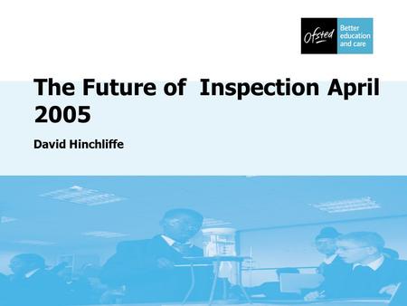 The Future of Inspection April 2005 David Hinchliffe.