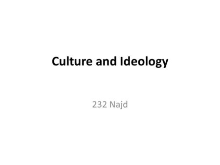 Culture and Ideology 232 Najd. Culture and Ideology An ideology is a collection of ideas.