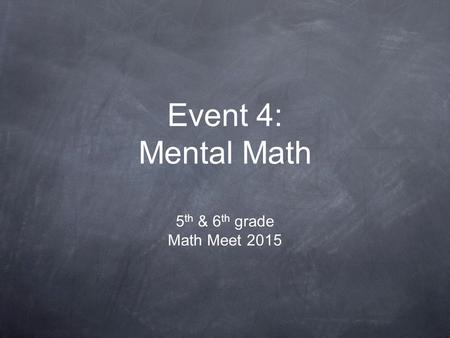 Event 4: Mental Math 5 th & 6 th grade Math Meet 2015.