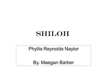 Shiloh Phyllis Reynolds Naylor By. Maegan Barber.