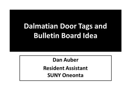 Dalmatian Door Tags and Bulletin Board Idea Dan Auber Resident Assistant SUNY Oneonta.