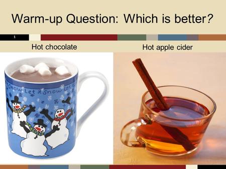 Warm-up Question: Which is better? 1 Hot chocolate Hot apple cider.