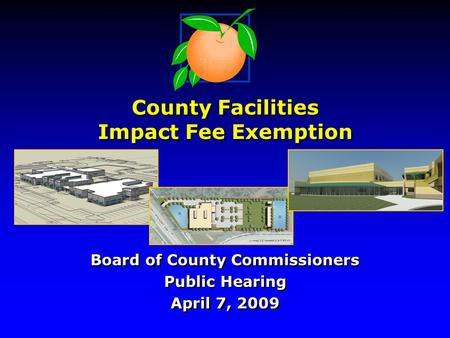 County Facilities Impact Fee Exemption Board of County Commissioners Public Hearing April 7, 2009 Board of County Commissioners Public Hearing April 7,