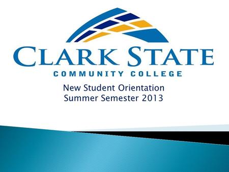 New Student Orientation Summer Semester 2013.  Clark State Community College began in 1962 as the Springfield and Clark County Technical Education Program.