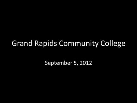 Grand Rapids Community College September 5, 2012.