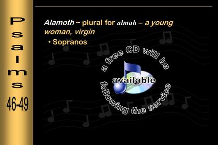 Alamoth ~ plural for almah – a young woman, virgin Sopranos.