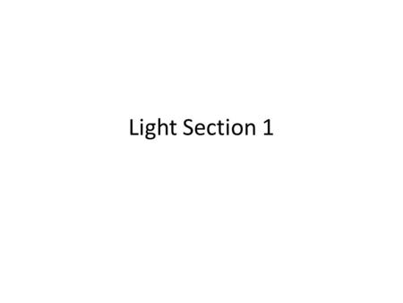 Light Section 1. Light Hits an Object When light strikes an object, the light can be reflected, absorbed, or transmitted.