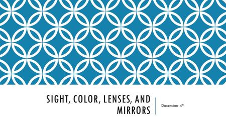 SIGHT, COLOR, LENSES, AND MIRRORS December 4 th. REVIEW What do you remember ?