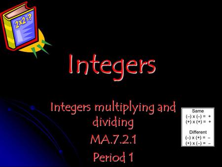 Integers Integers multiplying and dividing MA.7.2.1 Period 1.