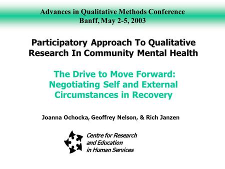 Advances in Qualitative Methods Conference Banff, May 2-5, 2003 Participatory Approach To Qualitative Research In Community Mental Health The Drive to.