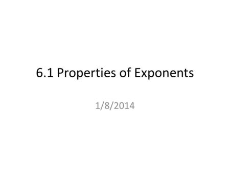 6.1 Properties of Exponents 1/8/2014. Power, Base and Exponent: 7373 Exponent: is the number that tells you how many times the base is multiplied to itself.