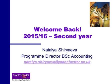 Welcome Back! 2015/16 – Second year Natalya Shiryaeva Programme Director BSc Accounting