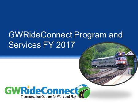 GWRideConnect Program and Services FY 2017. GWRideConnect Program Scope TDM Agency operated by the GWRC Commission that serves the residents of Planning.