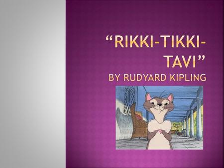 Most students will find the story suspenseful and exciting because of Rikki’s battles with the deadly snakes.