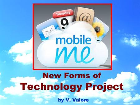 New Forms of Technology Project by V. Valore. What is Mobile Me? A service that keeps & synchronizes all your email, calendar information, contacts &