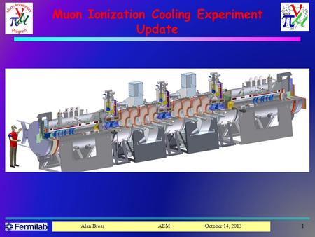 Muon Ionization Cooling Experiment Update 1Alan Bross AEM October 14, 2013.