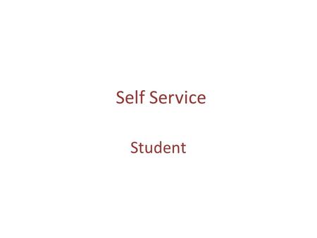 Self Service Student. Objectives In this course, you will learn how to:  Access Self Service  Update and maintain your profile  View academic and other.