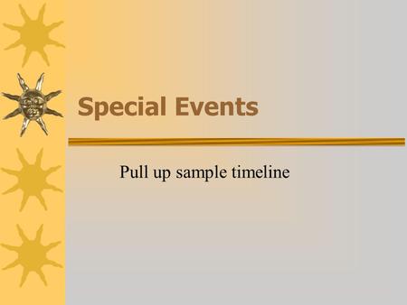 Special Events Pull up sample timeline. Today’s Tasks  Assign new groups  Discuss special event assignment  Discuss activities journal  Brainstorm.