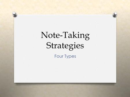 Note-Taking Strategies Four Types. Note-Taking O Note-taking skills help students to O Actively listen to lectures O Read textbooks and data for meaning.