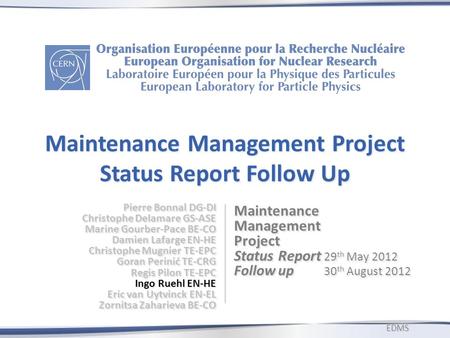 Maintenance Management Project Status Report Follow Up Pierre Bonnal DG-DI Christophe Delamare GS-ASE Marine Gourber-Pace BE-CO Damien Lafarge EN-HE Christophe.