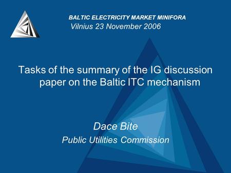 BALTIC ELECTRICITY MARKET MINIFORA Vilnius 23 November 2006 Tasks of the summary of the IG discussion paper on the Baltic ITC mechanism Dace Bite Public.