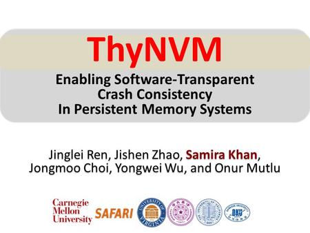 ThyNVM Enabling Software-Transparent Crash Consistency In Persistent Memory Systems Jinglei Ren, Jishen Zhao, Samira Khan, Jongmoo Choi, Yongwei Wu, and.