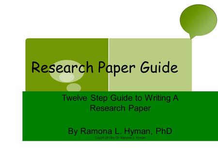 Research Paper Guide Twelve Step Guide to Writing A Research Paper By Ramona L. Hyman, PhD Copy© 2013by Dr. Ramona L. Hyman.