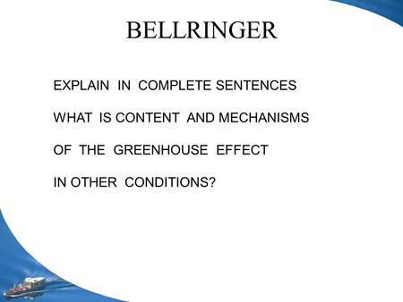 BELLRINGER EXPLAIN IN COMPLETE SENTENCES WHAT IS CONTENT AND MECHANISMS OF THE GREENHOUSE EFFECT IN OTHER CONDITIONS?