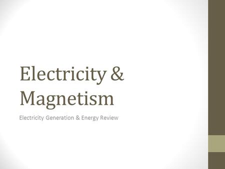 Electricity & Magnetism Electricity Generation & Energy Review.